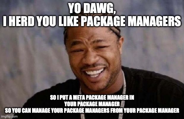 Yo dawg, I herd you like package managers...